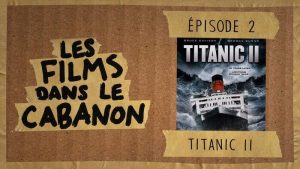Les Films dans le Cabanon #2 – Titanic II