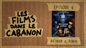Les Films dans le Cabanon #6 – Batman & Robin