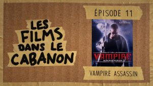Les Films dans le Cabanon #11 – Vampire Assassin