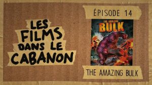 Les Films dans le Cabanon #14 – The Amazing Bulk