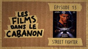Les Films dans le Cabanon #15 – Street Fighter
