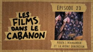 Les Films dans le Cabanon #23 – Rogers Normandin et la 4ième dimension