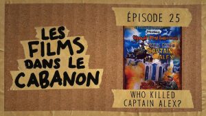 Les Films dans le Cabanon #25 – Who Killed Captain Alex?