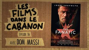 Les Films dans le Cabanon #36 – The Fanatic (avec Dom Massi)