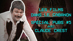 Les Films dans le Cabanon #90 – Spécial Pubs #5 avec Claude Crest