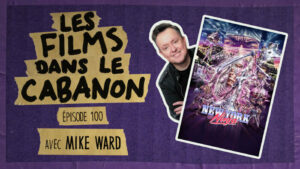 Les Films dans le Cabanon #100 – New York Ninja avec Mike Ward